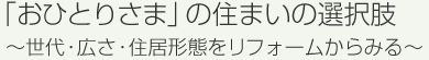 「おひとりさま」の住まいの選択肢～世代・広さ・住居形態をリフォームからみる～