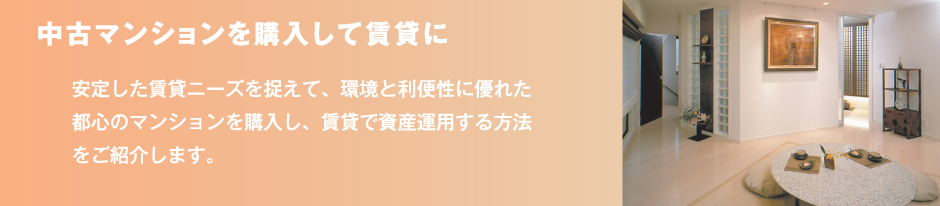 中古マンションを購入して賃貸に 安定した賃貸ニーズを捉えて、環境と利便性に優れた都心のマンションを購入し、賃貸で資産運用する方法をご紹介します。